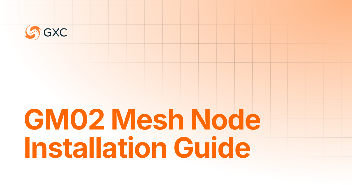 GM02 Mesh Node Installation Guide | Hardware | GXC Onyx