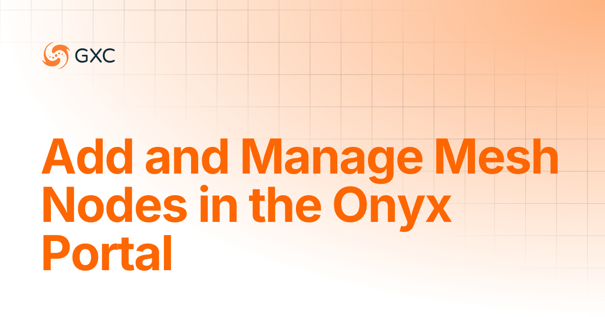 Add and Manage Mesh Nodes in the Onyx Portal | Hardware | GXC Onyx